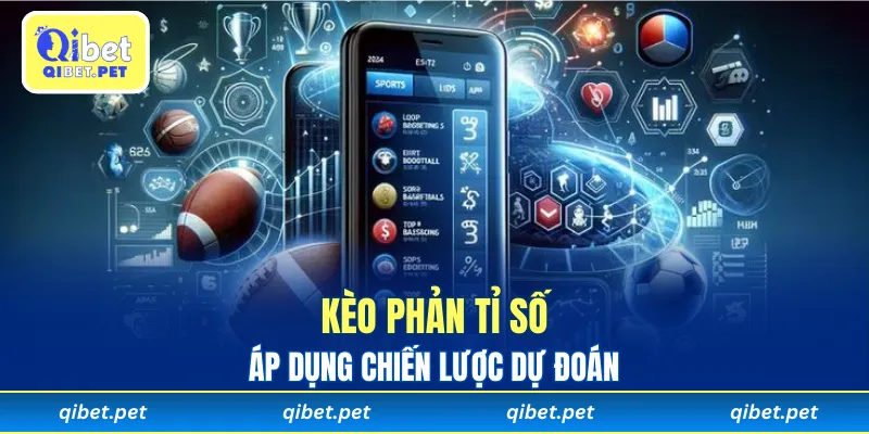 Áp dụng chiến lược dự đoán Kèo Phản Tỉ Số để thành công
