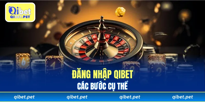 Các bước cụ thể để đăng nhập Qibet qua thiết bị cá nhân