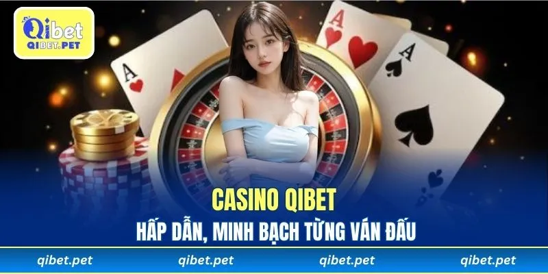 Casino Qibet hấp dẫn, minh bạch từng ván đấu