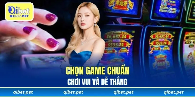 Chọn game chuẩn, chơi vui và dễ thắng