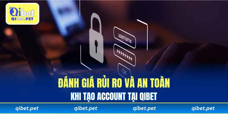 Đánh giá rủi ro và an toàn khi tạo account tại Qibet