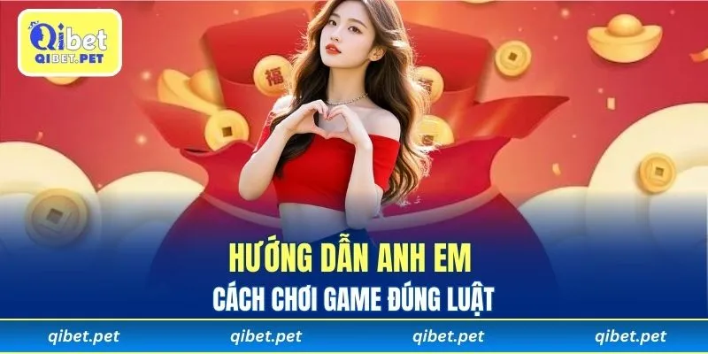 Hướng dẫn anh em cách chơi game đúng luật