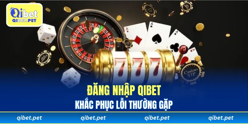 Khắc phục lỗi thường gặp khi đăng nhập Qibet