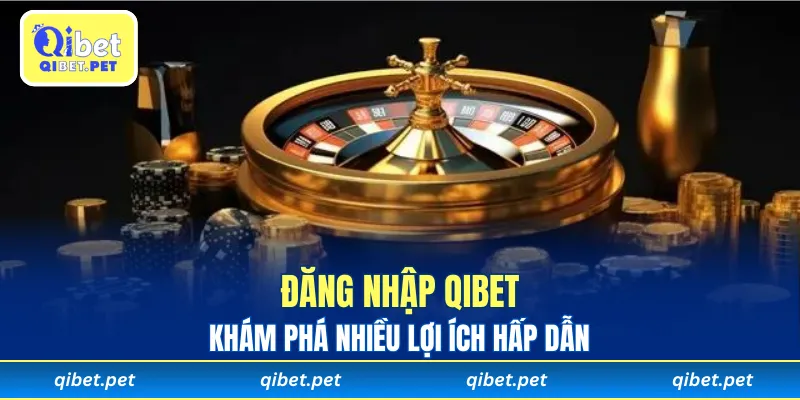 Khám phá nhiều lợi ích hấp dẫn khi đăng nhập Qibet trực tuyến