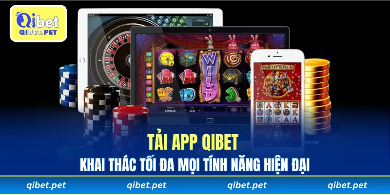 Tải app Qibet và khai thác tối đa mọi tính năng hiện đại